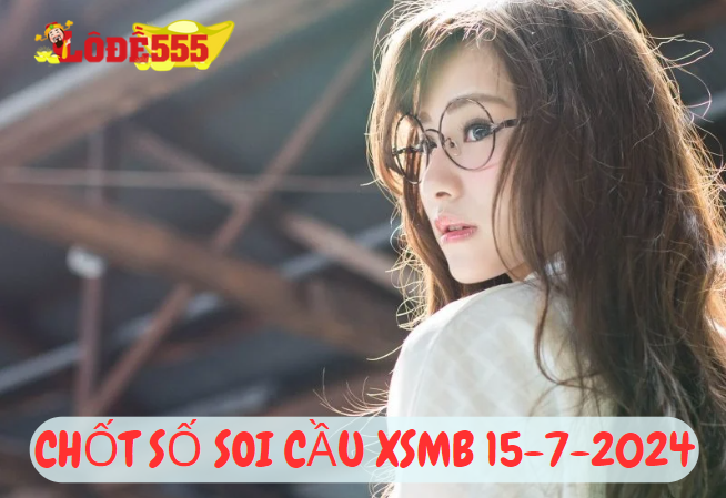  Soi Cầu XSMB 15-7-2024 | Dự Đoán Kết Quả Xổ Số Miền Bắc